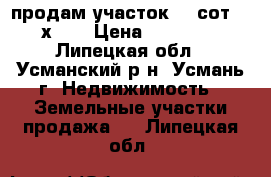 продам участок 10 сот. (25х40) › Цена ­ 250 000 - Липецкая обл., Усманский р-н, Усмань г. Недвижимость » Земельные участки продажа   . Липецкая обл.